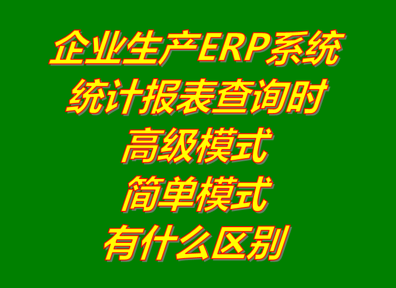統(tǒng)計(jì)報表查詢找生成時的高級和簡單模式_ERP生產(chǎn)管理系統(tǒng)軟件下載