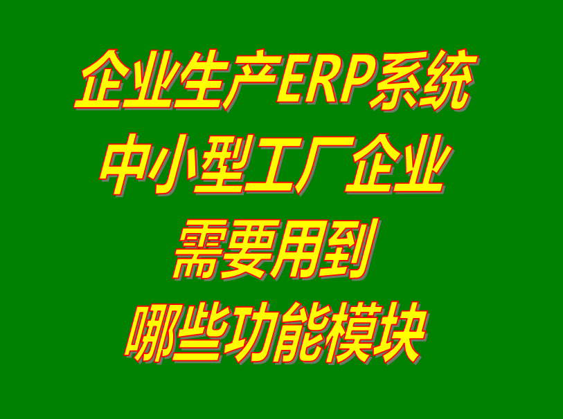 中小型規(guī)模生產(chǎn)制造加工廠(chǎng)企業(yè)管理ERP軟件系統(tǒng)需要用到哪些功能模塊