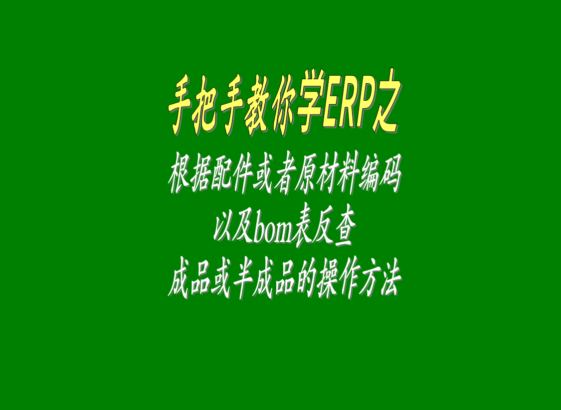 根據配件或者原材料的編碼以及BOM表反查成品或半成品的操作方