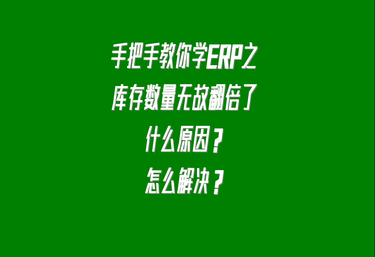 在生產加工管理erp系統(tǒng)中貨品的庫存數量無故翻倍了是什么原因
