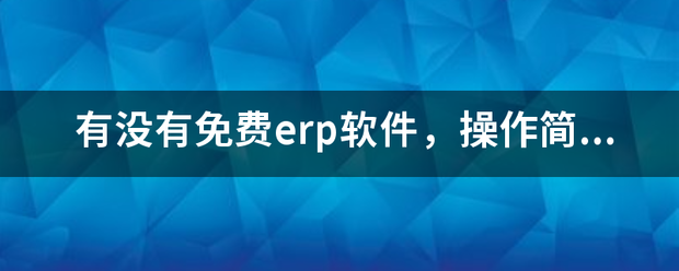 完全免費(fèi)的ERP系統(tǒng)軟件有哪些？推薦一下哪個(gè)比較好用？