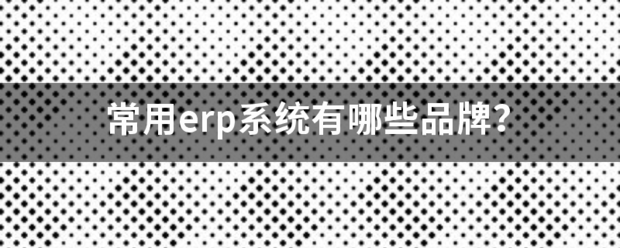 常用的erp系統(tǒng)軟件品牌推薦企管王、創(chuàng)管、智邦國(guó)際、用友、金