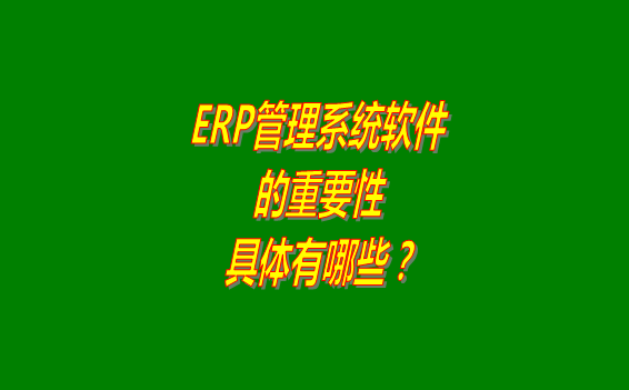 erp管理系統(tǒng)軟件免費(fèi)版本的重要性體現(xiàn)在哪幾個(gè)方面？
