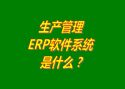 生產(chǎn)管理erp系統(tǒng)軟件的免費(fèi)的版本是什么意思呢？