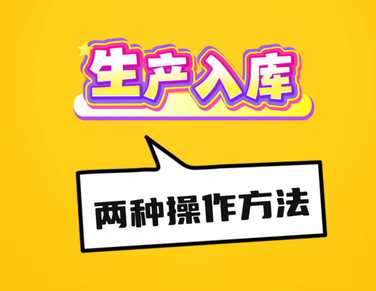 工廠企業(yè)生產(chǎn)erp管理系統(tǒng)-生產(chǎn)入庫(kù)的兩種操作方法